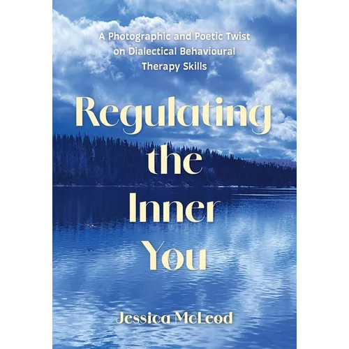 Regulating the Inner You: A Photographic and Poetic Twist on Dialectical Behavioural Therapy Skills - Paperback