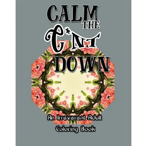 Calm the C*nt Down: An Irreverent Adult Coloring Book - Paperback