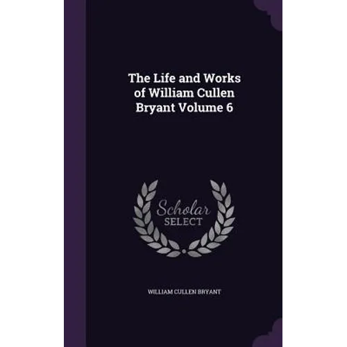 The Life and Works of William Cullen Bryant Volume 6 - Hardcover