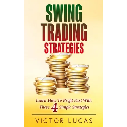 Swing Trading Strategies: Learn How to Profit Fast With These 4 Simple Strategies - Paperback