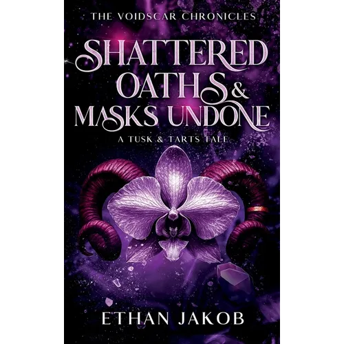 Shattered Oaths & Masks Undone: A Tusk & Tarts Tale - Hardcover