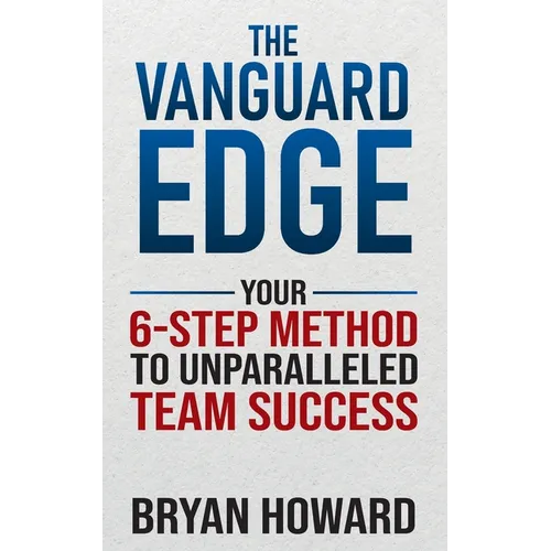 The Vanguard Edge: Your 6-Step Method to Unparalleled Team Success - Paperback
