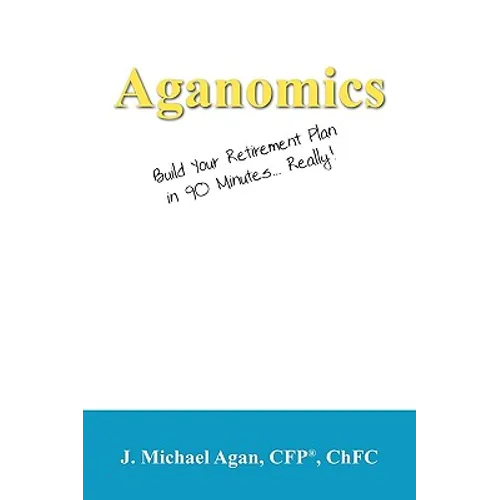 Aganomics: Build Your Retirement Plan in 90 Minutes... Really! - Paperback