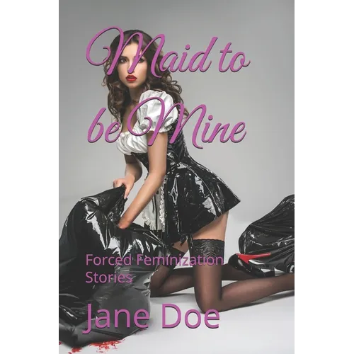 Maid to be Mine: Forced Feminization Stories - Paperback