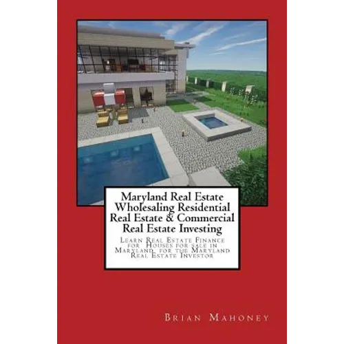 Maryland Real Estate Wholesaling Residential Real Estate & Commercial Real Estate Investing: Learn Real Estate Finance for Houses for sale in Maryland - Paperback