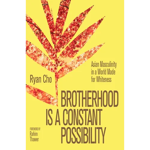 Brotherhood Is a Constant Possibility: Asian Masculinity in a World Made for Whiteness - Paperback