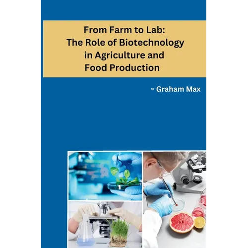 From Farm to Lab: The Role of Biotechnology in Agriculture and Food Production - Paperback