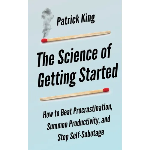 The Science of Getting Started: How to Beat Procrastination, Summon Productivity, and Stop Self-Sabotage - Paperback