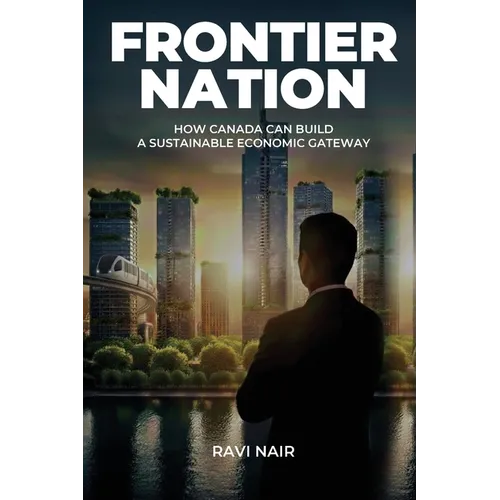 Frontier Nation: How Canada Can Build A Sustainable Economic Gateway - Paperback