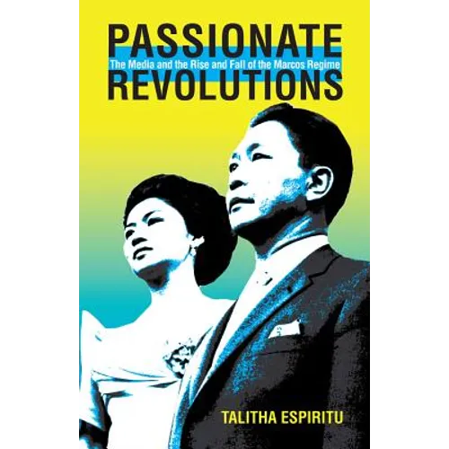 Passionate Revolutions: The Media and the Rise and Fall of the Marcos Regime - Paperback