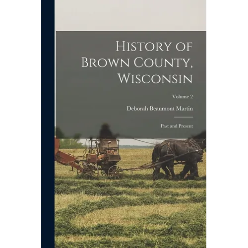 History of Brown County, Wisconsin: Past and Present; Volume 2 - Paperback