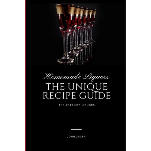 Homemade Liqueur: The Unique Recipe Guide - Paperback
