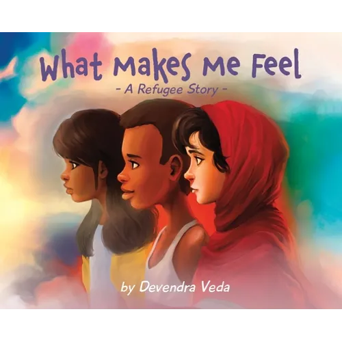 What Makes Me Feel - A Refugee Story: A Refugee Story - Hardcover