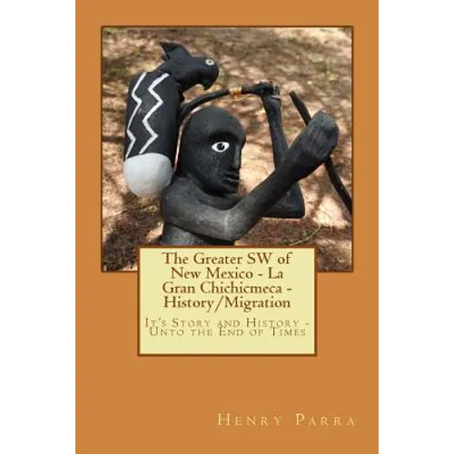 The Greater SW of New Mexico- La Gran Chichimeca- History/Migration: It's Story and History- Unto the End of Times - Paperback