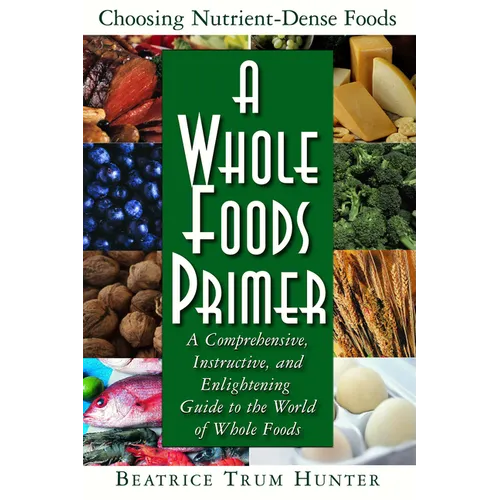A Whole Foods Primer: A Comprehensive, Instructive, and Enlightening Guide to the World of Whole Foods - Hardcover