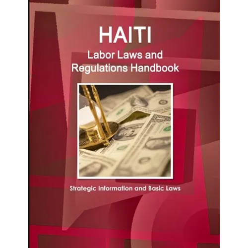 Haiti Labor Laws and Regulations Handbook - Strategic Information and Basic Laws - Paperback