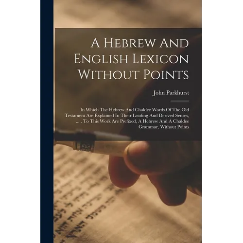 A Hebrew And English Lexicon Without Points: In Which The Hebrew And Chaldee Words Of The Old Testament Are Explained In Their Leading And Derived Sen - Paperback