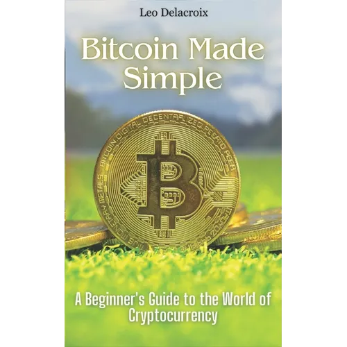 Bitcoin Made Simple: A Beginner's Guide to the World of Cryptocurrency - Paperback