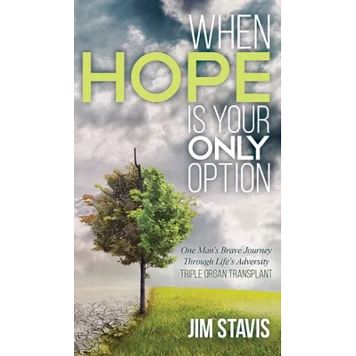 When Hope Is Your Only Option: One Man's Brave Journey Through Life's Adversity