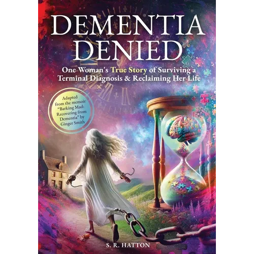 Dementia Denied: One Woman's True Story of Surviving a Terminal Diagnosis & Reclaiming Her Life