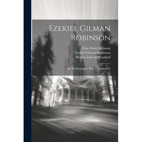 Ezekiel Gilman Robinson: An Autobiography With a Supplement - Paperback