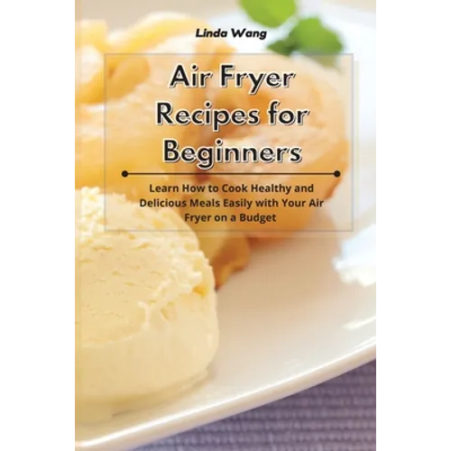 Air Fryer Recipes for Beginners: Learn How to Cook Healthy and Delicious Meals Easily with Your Air Fryer on a Budget - Paperback