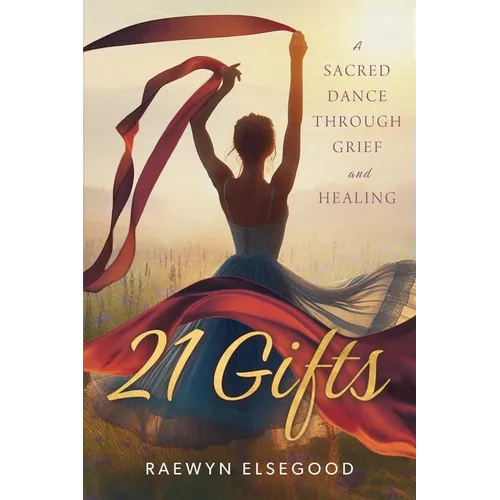21 Gifts: A Sacred Dance Through Grief and Healing - Paperback