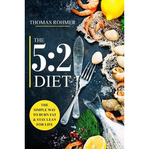 The 5: 2 Diet: The Simple Way to Burn Fat & Stay Lean for Life-Includes 50 Low-Calorie and High Protein Recipes! - Paperback