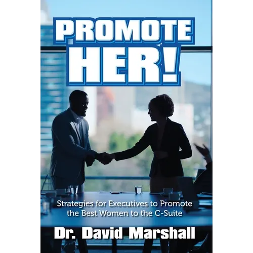 Promote Her!: Strategies for Executives to Promote the Best Women to the C-Suite - Hardcover
