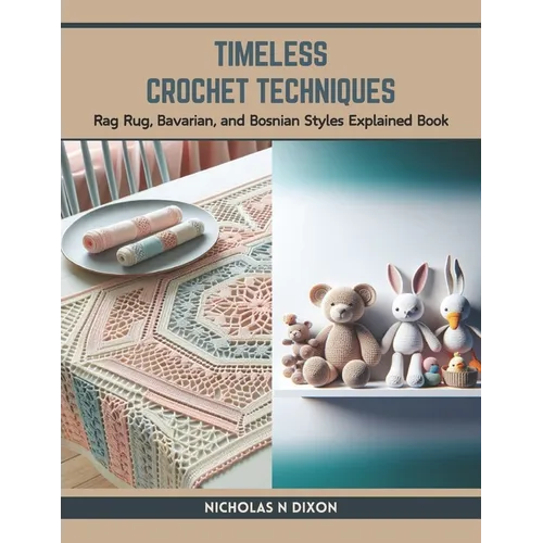 Timeless Crochet Techniques: Rag Rug, Bavarian, and Bosnian Styles Explained Book - Paperback
