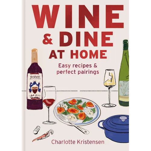 Wine & Dine at Home: Easy Recipes & Perfect Pairings - Hardcover