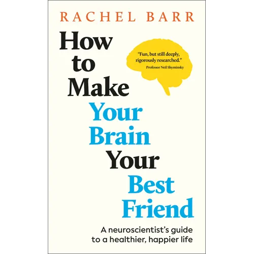 How to Make Your Brain Your Best Friend: A Neuroscientist's Guide to a Healthier, Happier Life