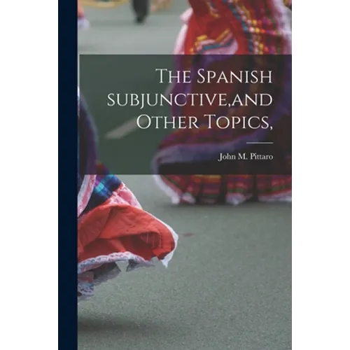 The Spanish Subjunctive, and Other Topics, - Paperback