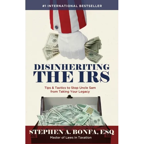 Disinheriting the IRS: Tips & Tactics to Stop Uncle Sam from Taking Your Legacy - Paperback