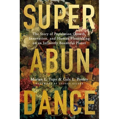 Superabundance: The Story of Population Growth, Innovation, and Human Flourishing on an Infinitely Bountiful Planet - Hardcover