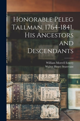 Honorable Peleg Tallman, 1764-1841, His Ancestors and Descendants - Paperback