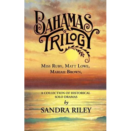 Bahamas Trilogy: Miss Ruby, Matt Lowe, Mariah Brown, a Collection of Historical Solo Dramas - Paperback