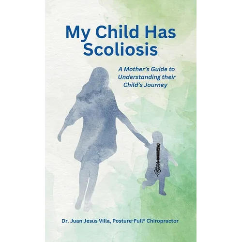 My Child Has Scoliosis: A Mother's Guide to Understanding Their Child's Journey - Paperback