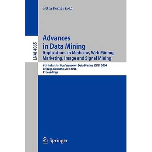 Advances in Data Mining: Applications in Image Mining, Medicine and Biotechnology, Management and Environmental Control, and Telecommunications; 4th I - Paperback