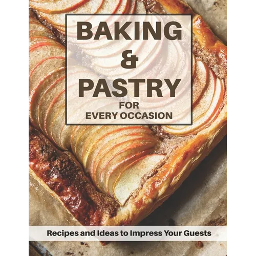 Baking & Pastri for Every Occasion: Recipes and Ideas to Impress Your Guests - Paperback