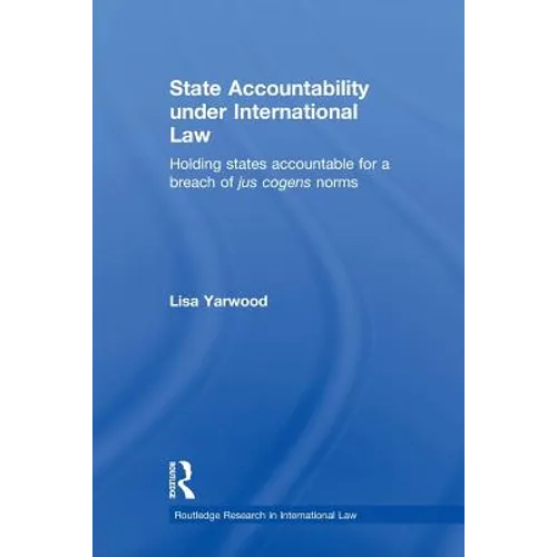 State Accountability under International Law: Holding States Accountable for a Breach of Jus Cogens Norms - Paperback