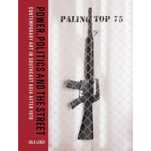 Power, Politics and the Street: Contemporary Art in Southeast Asia After 1970 - Hardcover