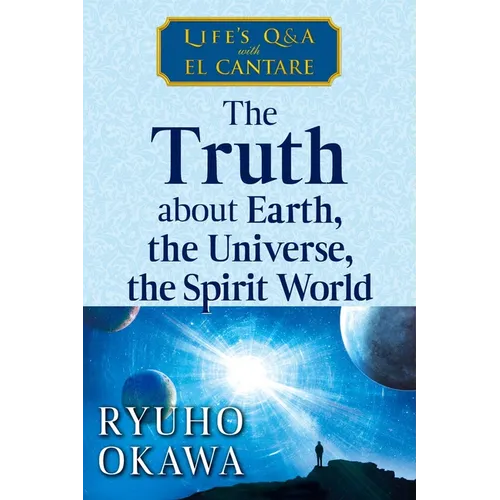The Truth about Earth, the Universe, the Spirit World: Life's Q&A with El Cantare - Paperback