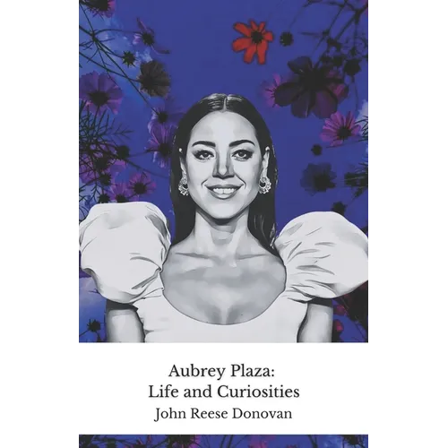 Aubrey Plaza: Life and Curiosities: The official tribute to the most irreverent actress in modern comedy - Paperback