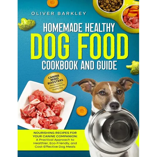 Homemade Healthy Dog Food Cookbook and Guide: NOURISHING RECIPES FOR YOUR CANINE COMPANION: A Practical Approach to Healthier, Eco-Friendly, and Cost- - Paperback