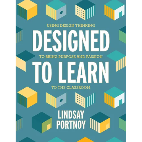 Designed to Learn: Using Design Thinking to Bring Purpose and Passion to the Classroom - Paperback