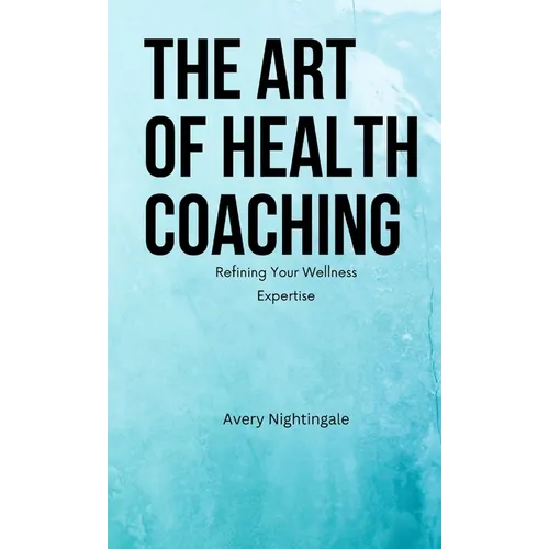 The Art of Health Coaching (Pocket Edition): Refining Your Wellness Expertise - Paperback