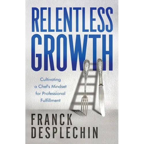 Relentless Growth: Cultivating a Chef's Mindset for Professional Fulfillment - Paperback