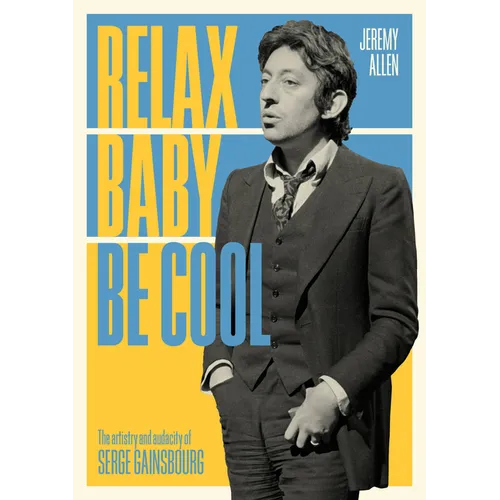 Relax Baby Be Cool: The Artistry and Audacity of Serge Gainsbourg - Paperback
