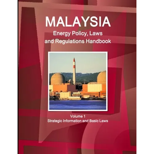 Malaysia Energy Policy, Laws and Regulations Handbook Volume 1 Strategic Information and Basic Laws - Paperback